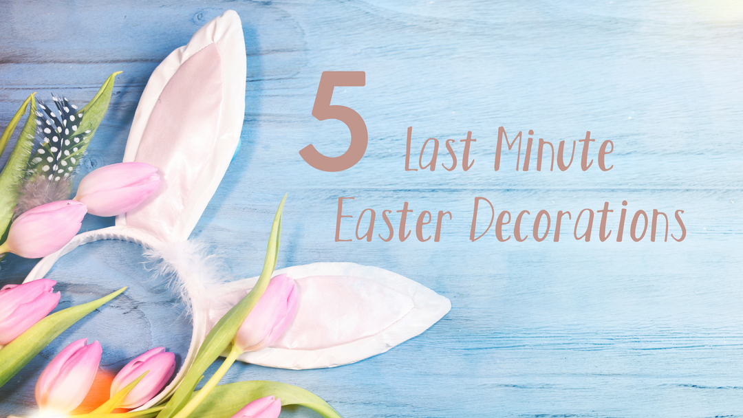 5 Last Minute Easter Decorations