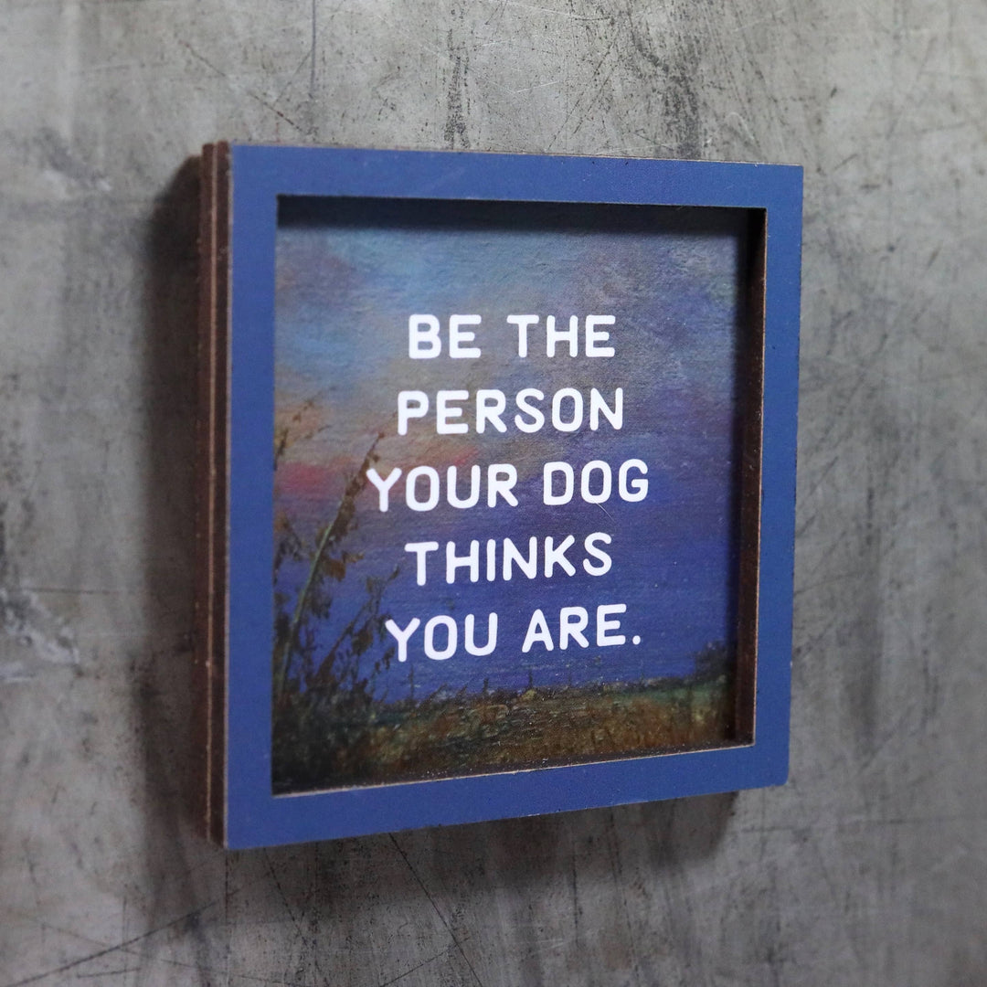 Bad Betty Greeting Co. Gifts Be the Person Your Dog Thinks You Are - Funny Wooden Magnet
