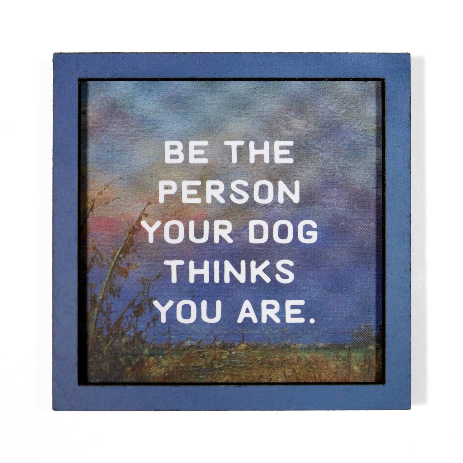 Bad Betty Greeting Co. Gifts Be the Person Your Dog Thinks You Are - Funny Wooden Magnet