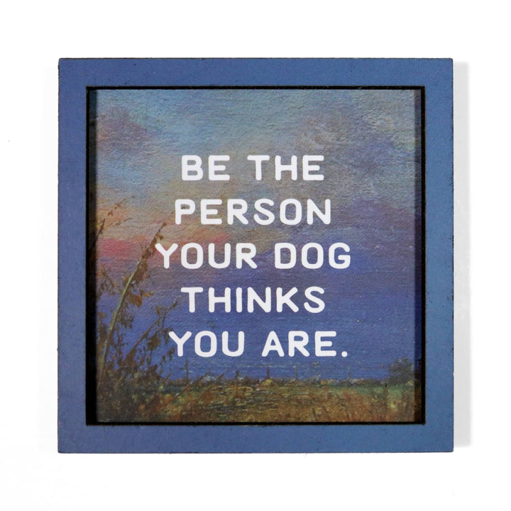 Bad Betty Greeting Co. Gifts Be the Person Your Dog Thinks You Are - Funny Wooden Magnet