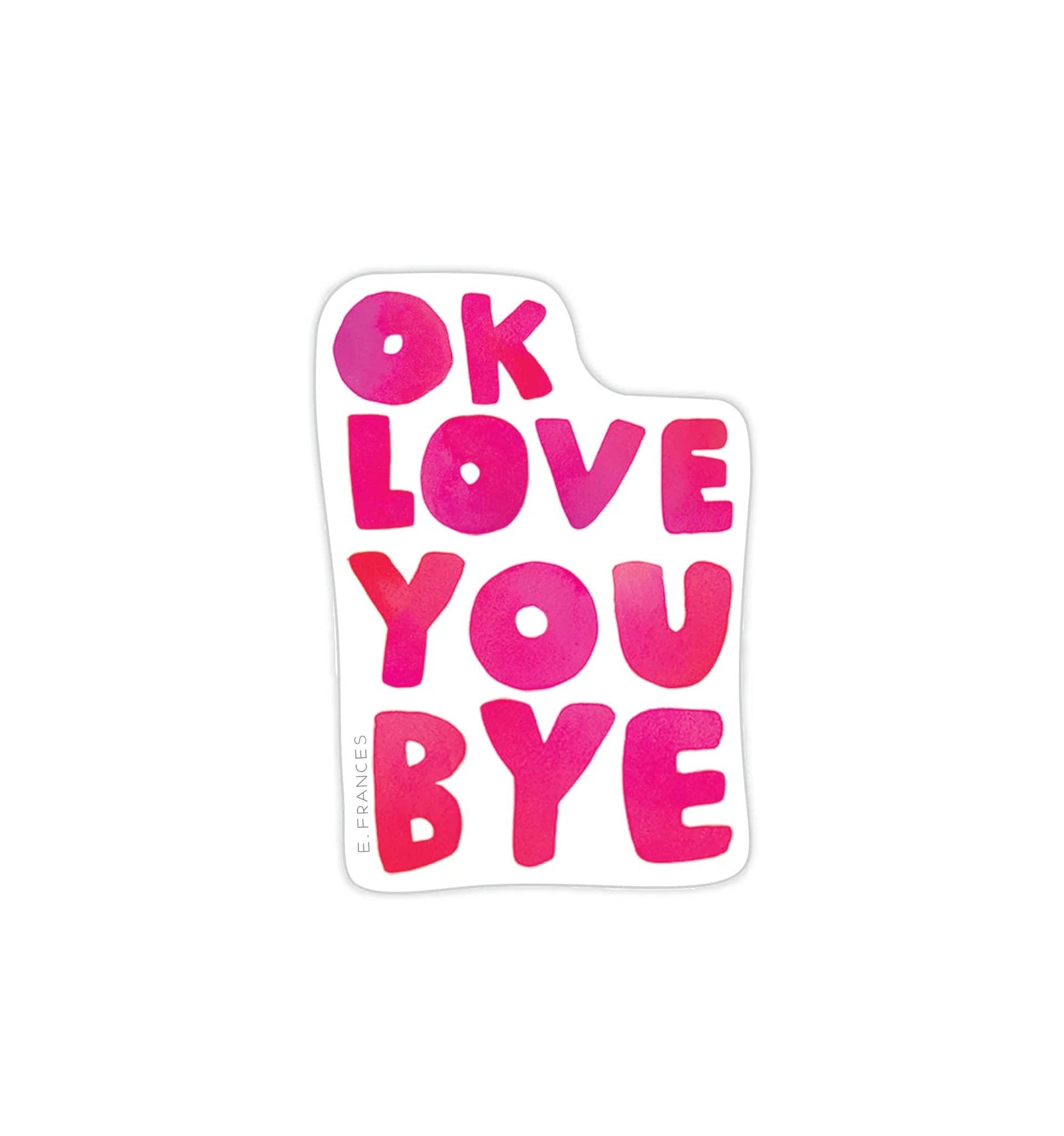 E. Frances Paper Sticker OkLoveYouBye Sticker