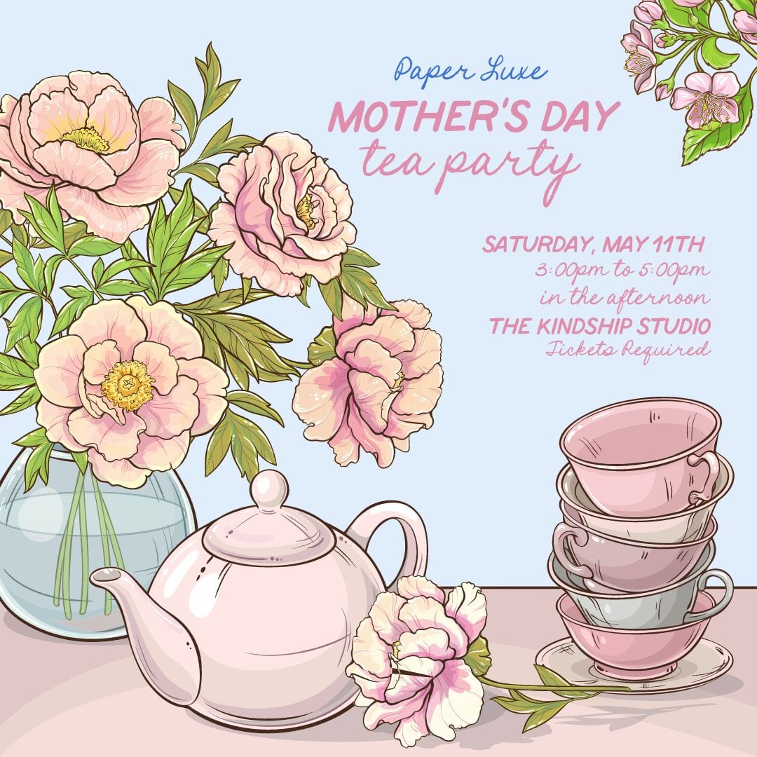 Paper Luxe Workshop Mother's Day Tea Party - Saturday, May 11th from 3-5pm