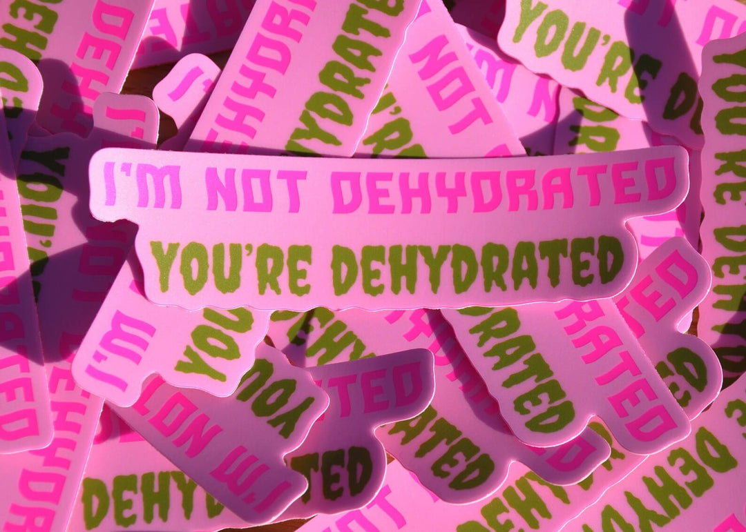 Snowday Press Sticker I'm Not Dehydrated, You're Dehydrated Sticker