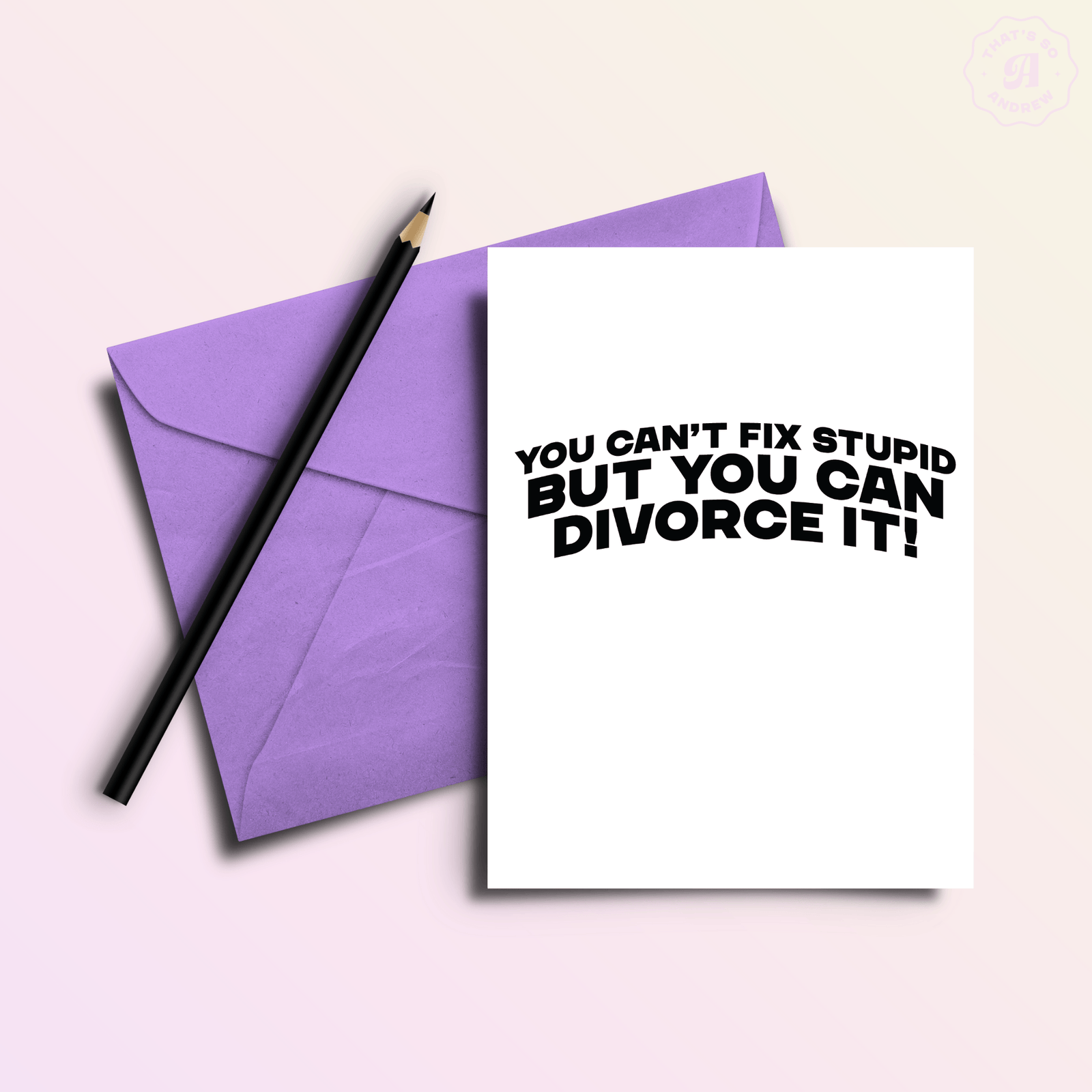 That’s So Andrew Cards Can't Fix Stupid Funny Divorce Breakup Greeting Card