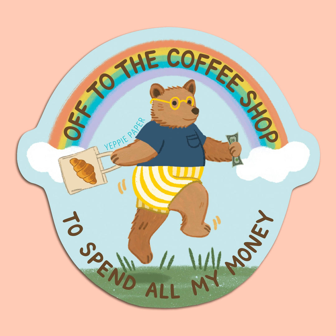 Yeppie Paper Cards Coffee Shop Bear Sticker - "Off... To Spend All My Money"