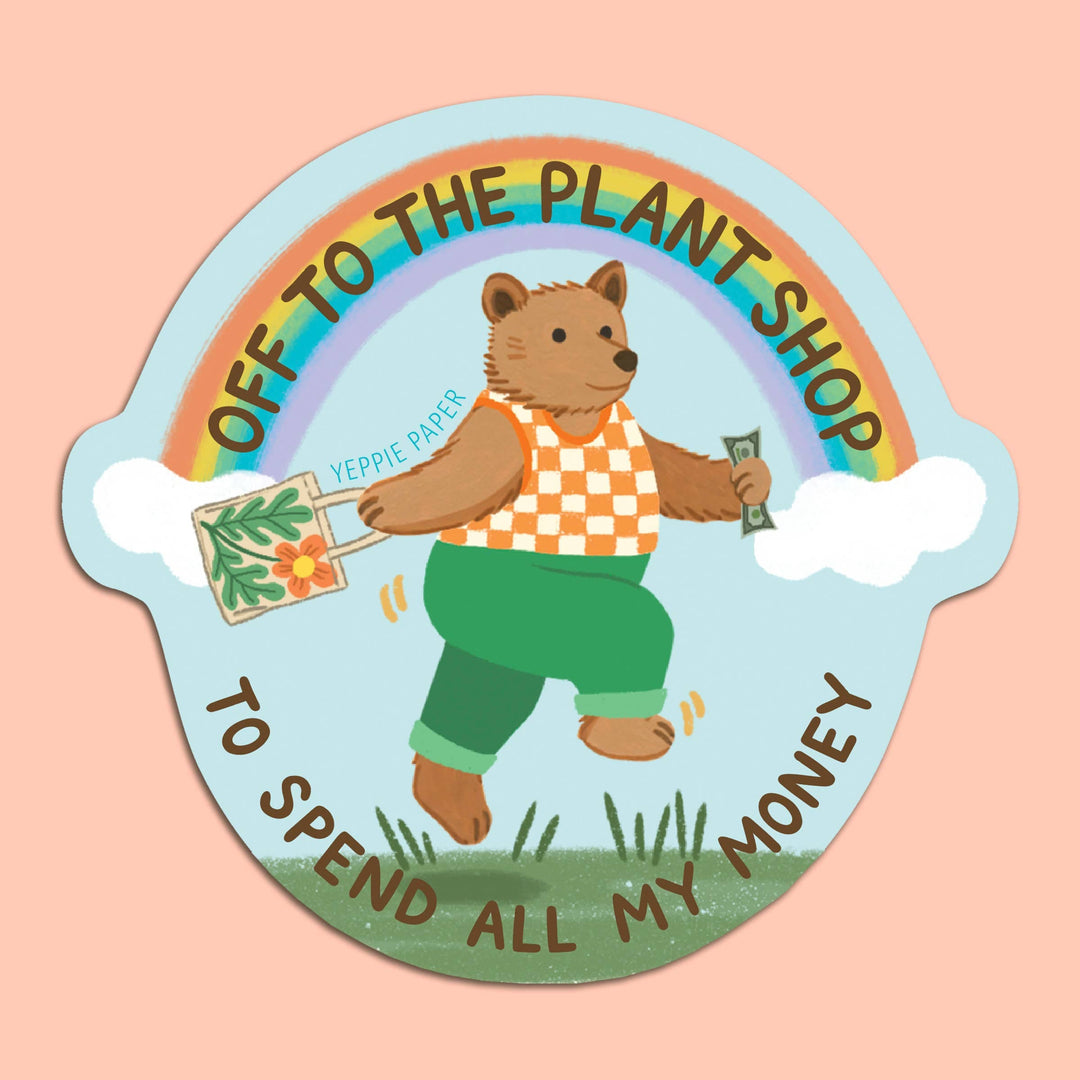Yeppie Paper Cards Plant Shop Bear Sticker - "Off... To Spend All My Money"
